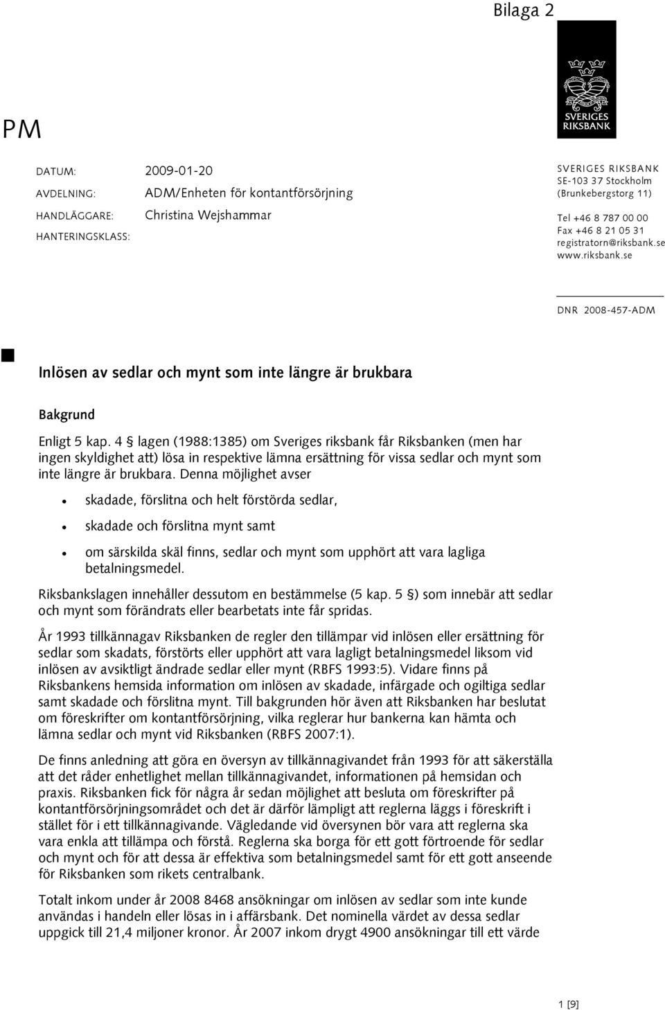 4 lagen (1988:1385) om Sveriges riksbank får Riksbanken (men har ingen skyldighet att) lösa in respektive lämna ersättning för vissa sedlar och mynt som inte längre är brukbara.