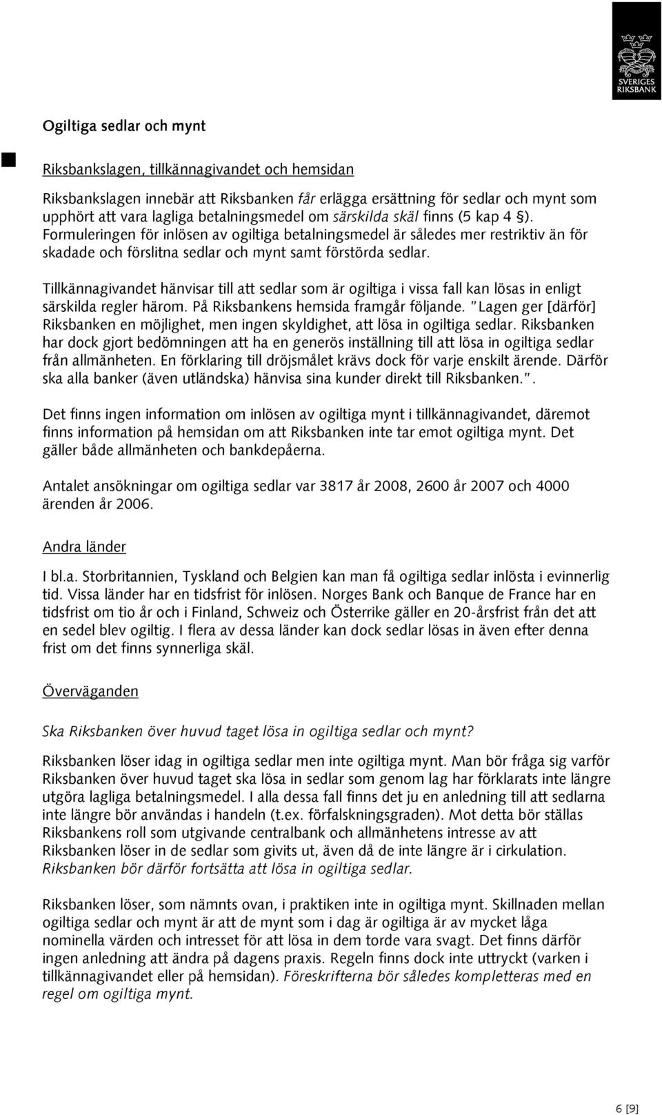 Tillkännagivandet hänvisar till att sedlar som är ogiltiga i vissa fall kan lösas in enligt särskilda regler härom. På Riksbankens hemsida framgår följande.