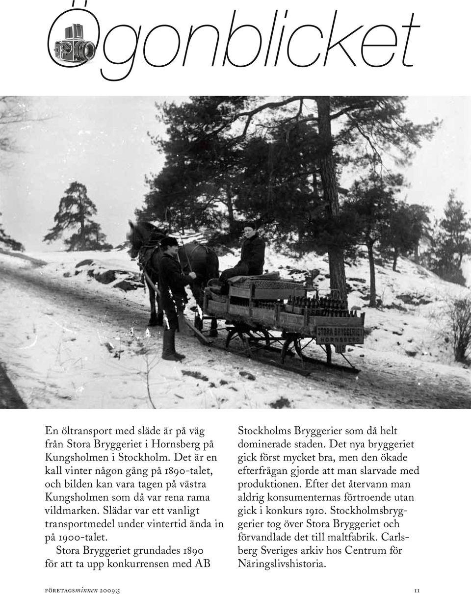 Slädar var ett vanligt transportmedel under vintertid ända in på 1900-talet. Stora Bryggeriet grundades 1890 för att ta upp konkurrensen med AB Stockholms Bryggerier som då helt dominerade staden.