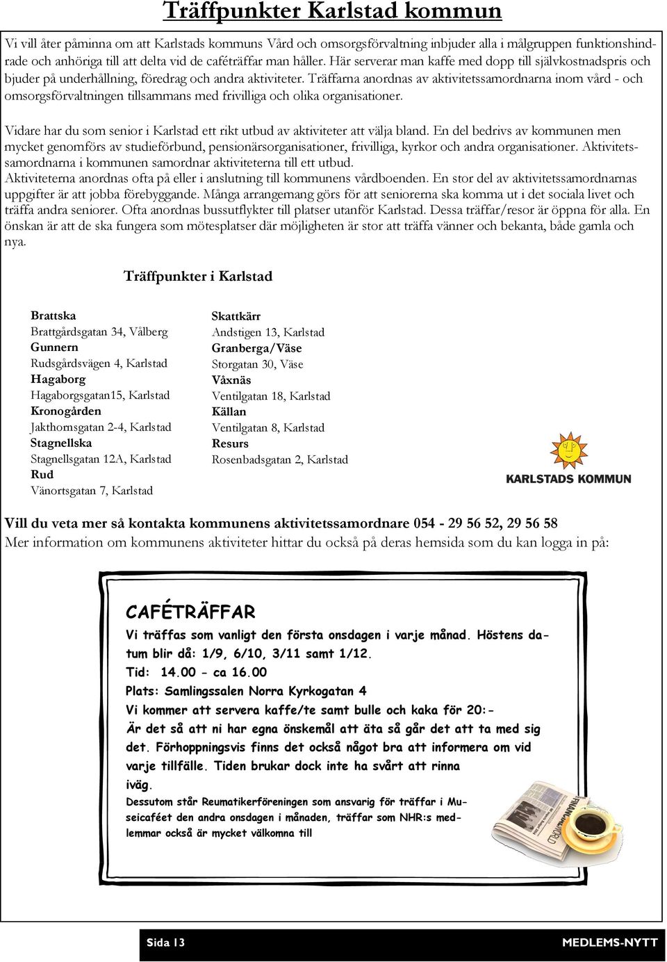 Träffarna anordnas av aktivitetssamordnarna inom vård - och omsorgsförvaltningen tillsammans med frivilliga och olika organisationer.