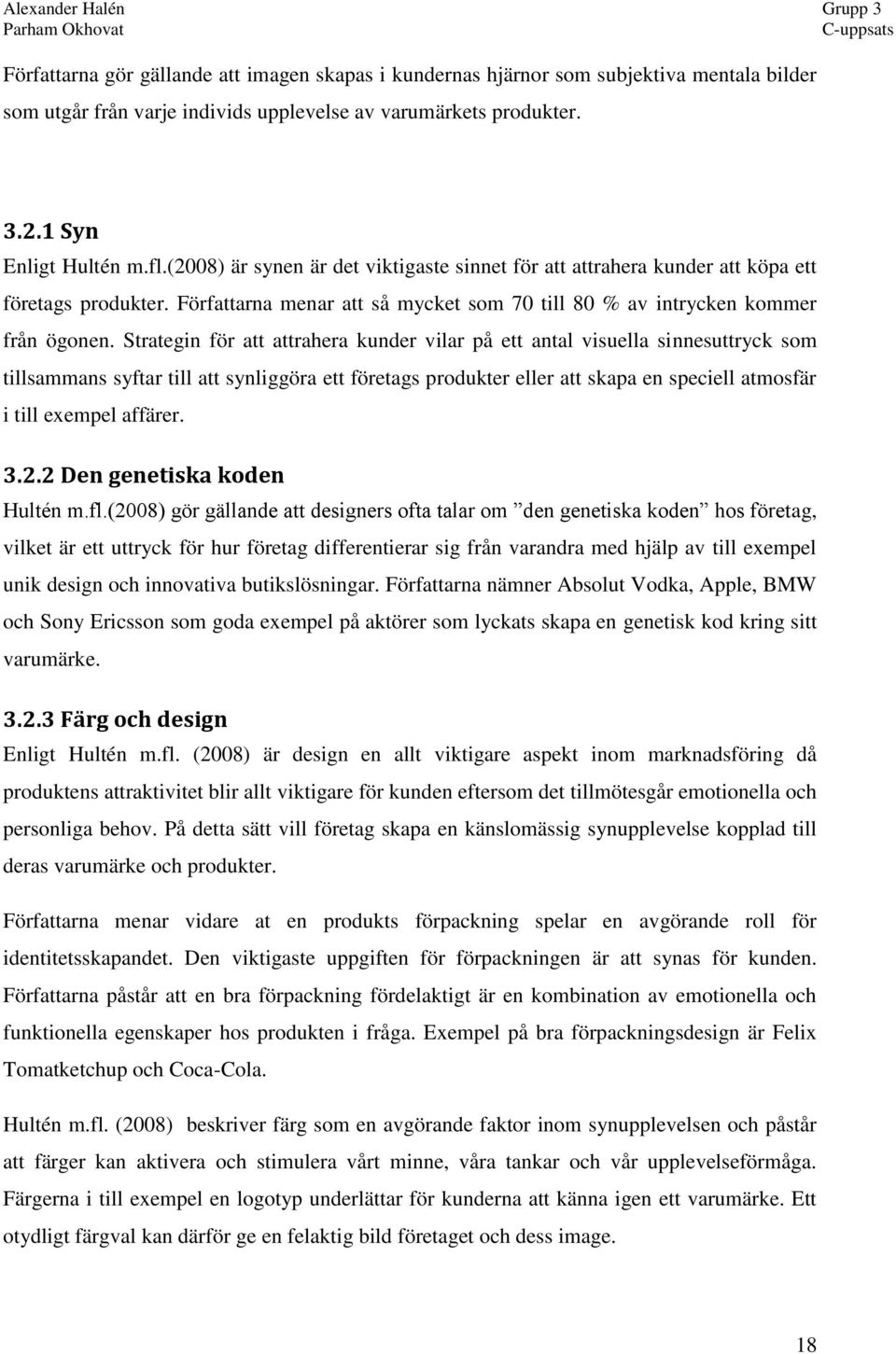 Strategin för att attrahera kunder vilar på ett antal visuella sinnesuttryck som tillsammans syftar till att synliggöra ett företags produkter eller att skapa en speciell atmosfär i till exempel