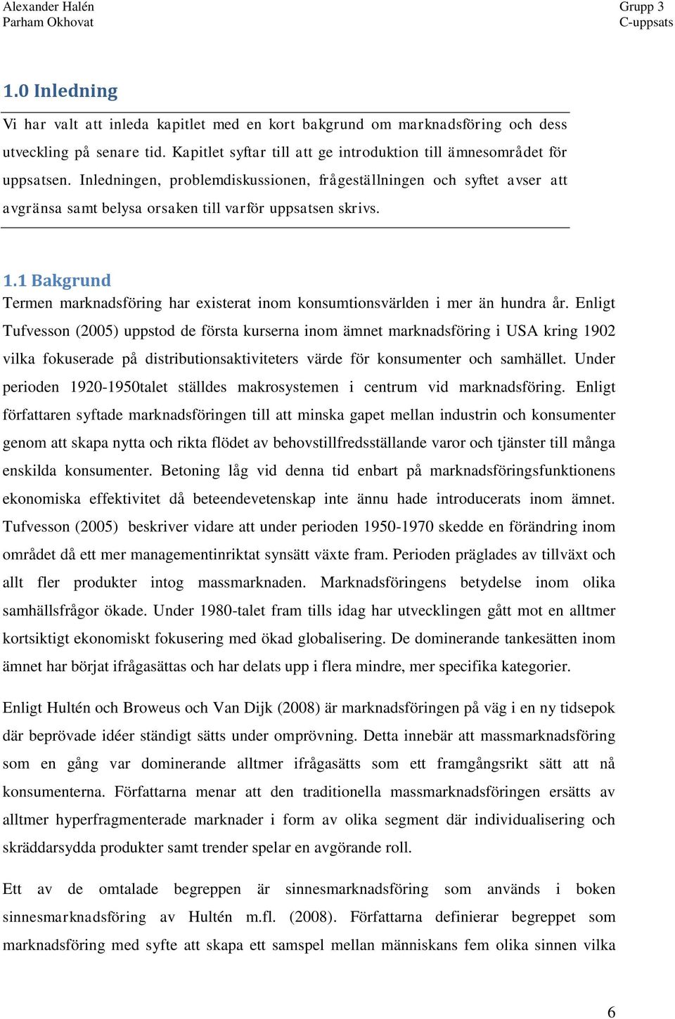 1 Bakgrund Termen marknadsföring har existerat inom konsumtionsvärlden i mer än hundra år.