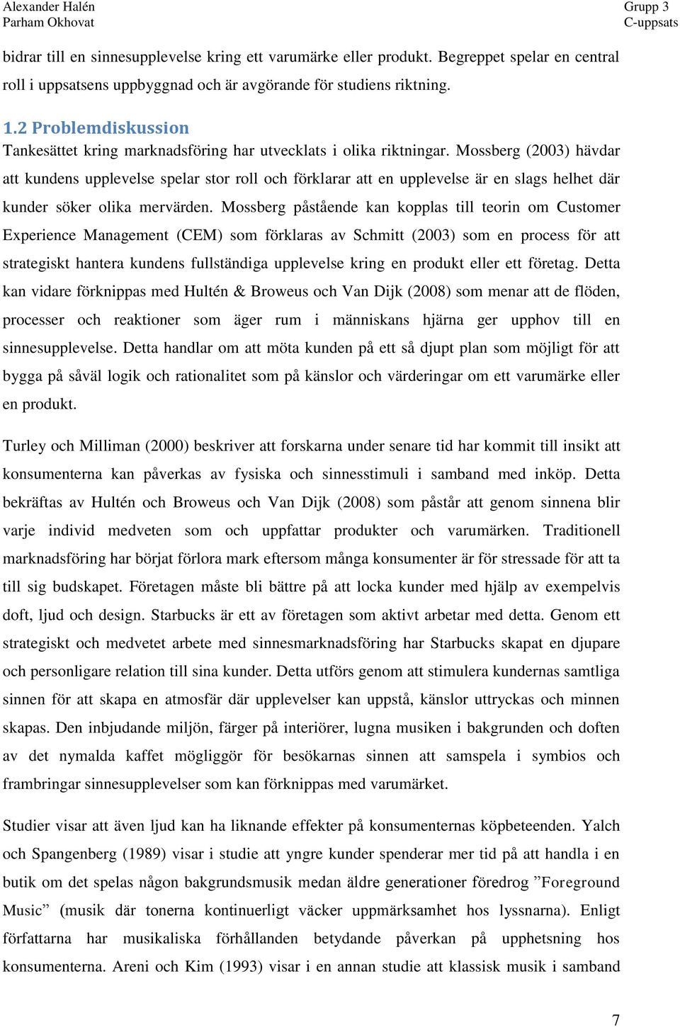 Mossberg (2003) hävdar att kundens upplevelse spelar stor roll och förklarar att en upplevelse är en slags helhet där kunder söker olika mervärden.