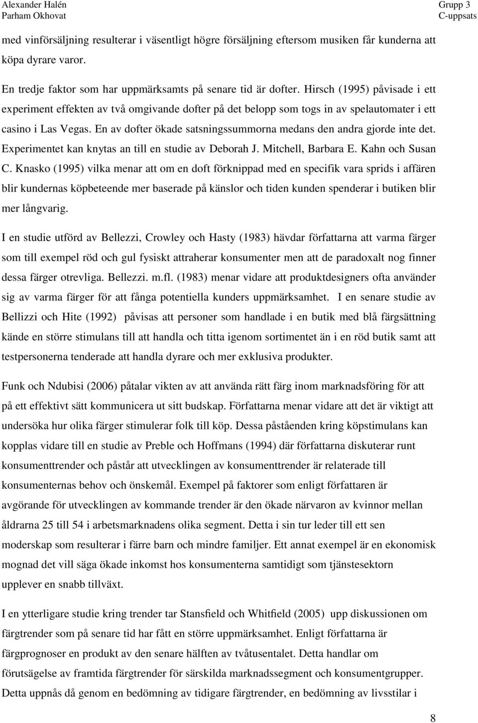 En av dofter ökade satsningssummorna medans den andra gjorde inte det. Experimentet kan knytas an till en studie av Deborah J. Mitchell, Barbara E. Kahn och Susan C.