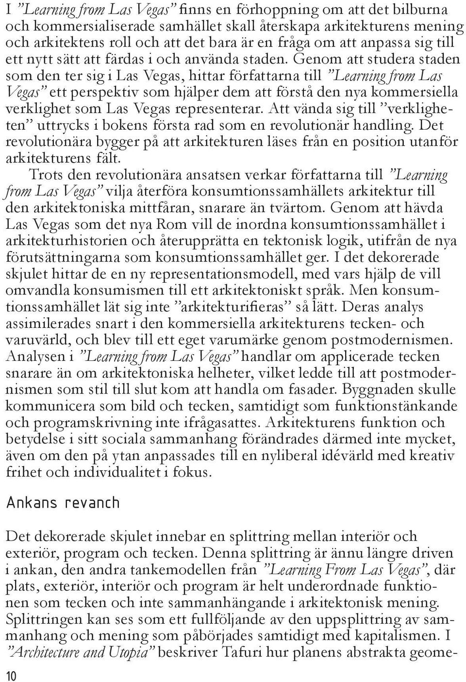 Genom att studera staden som den ter sig i Las Vegas, hittar författarna till Learning from Las Vegas ett perspektiv som hjälper dem att förstå den nya kommersiella verklighet som Las Vegas