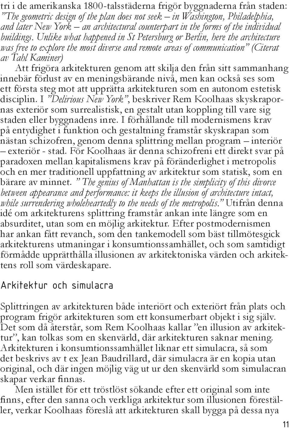 Unlike what happened in St Petersburg or Berlin, here the architecture was free to explore the most diverse and remote areas of communication (Citerat av Tahl Kaminer) Att frigöra arkitekturen genom