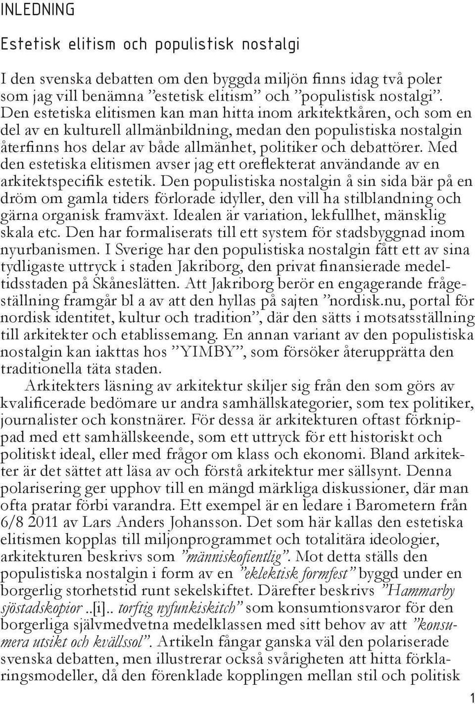 debattörer. Med den estetiska elitismen avser jag ett oreflekterat användande av en arkitektspecifik estetik.