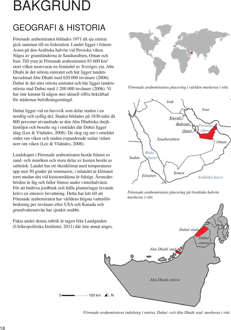 Abu Dhabi är det största emiratet och här ligger landets huvudstad Abu Dhabi med 620 000 invånare (2006).