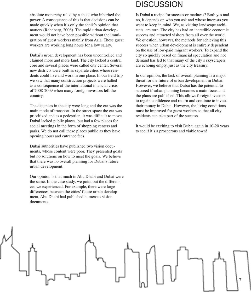 Dubai s urban development has been uncontrolled and claimed more and more land. The city lacked a central core and several places were called city center.