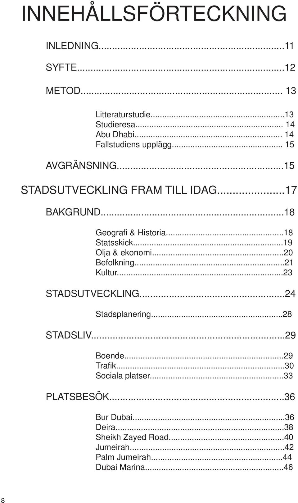 ..18 Statsskick...19 Olja & ekonomi...20 Befolkning...21 Kultur...23 STADSUTVECKLING...24 Stadsplanering...28 STADSLIV...29 Boende.