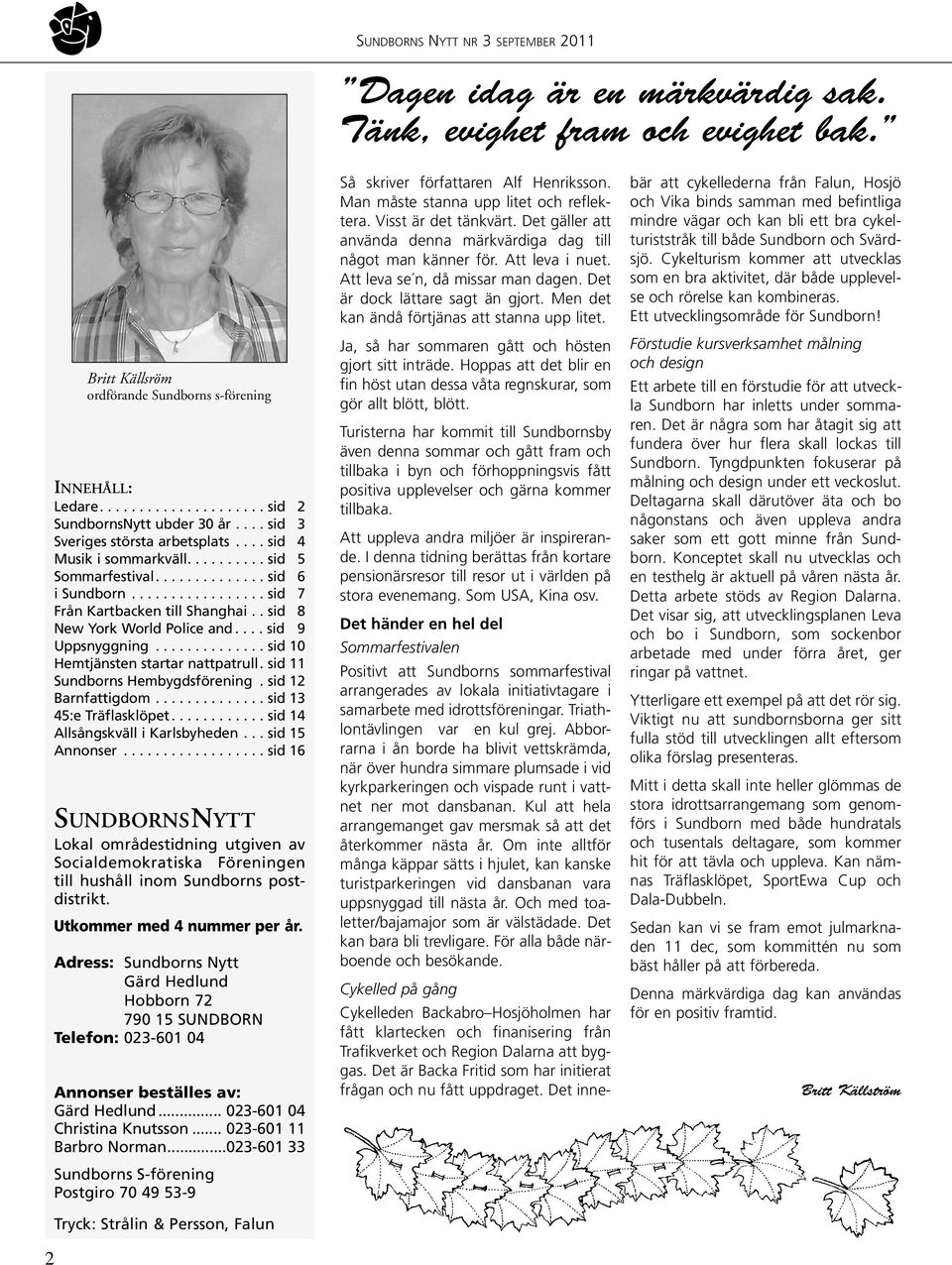 . sid 8 New York World Police and.... sid 9 Uppsnyggning.............. sid 10 Hemtjänsten startar nattpatrull. sid 11 Sundborns Hembygdsförening. sid 12 Barnfattigdom.............. sid 13 45:e Träflasklöpet.