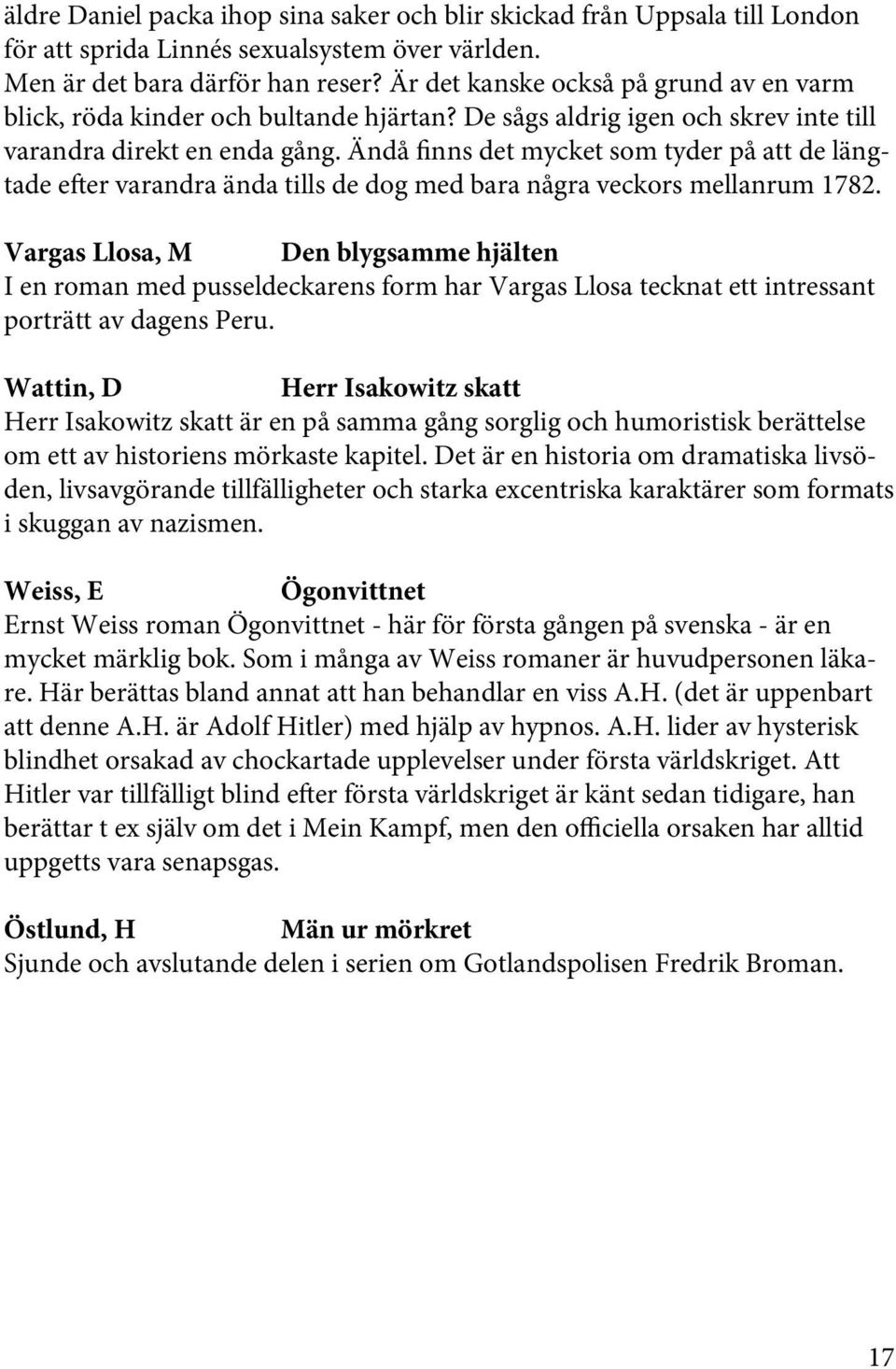 Ändå finns det mycket som tyder på att de längtade efter varandra ända tills de dog med bara några veckors mellanrum 1782.