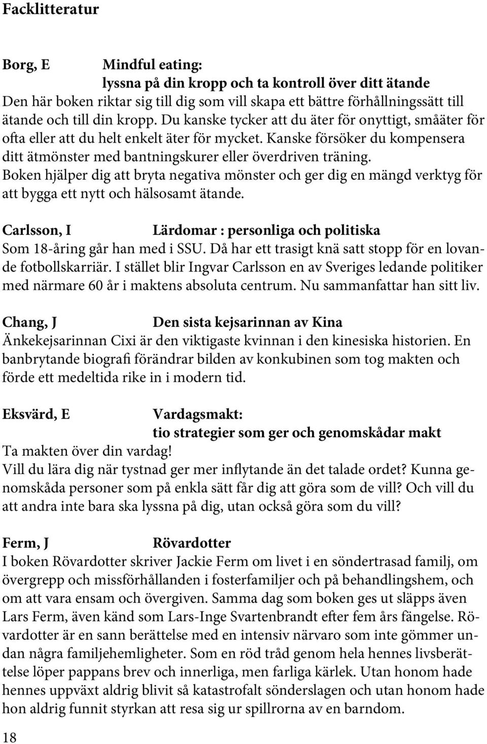 Boken hjälper dig att bryta negativa mönster och ger dig en mängd verktyg för att bygga ett nytt och hälsosamt ätande. Carlsson, I Lärdomar : personliga och politiska Som 18-åring går han med i SSU.