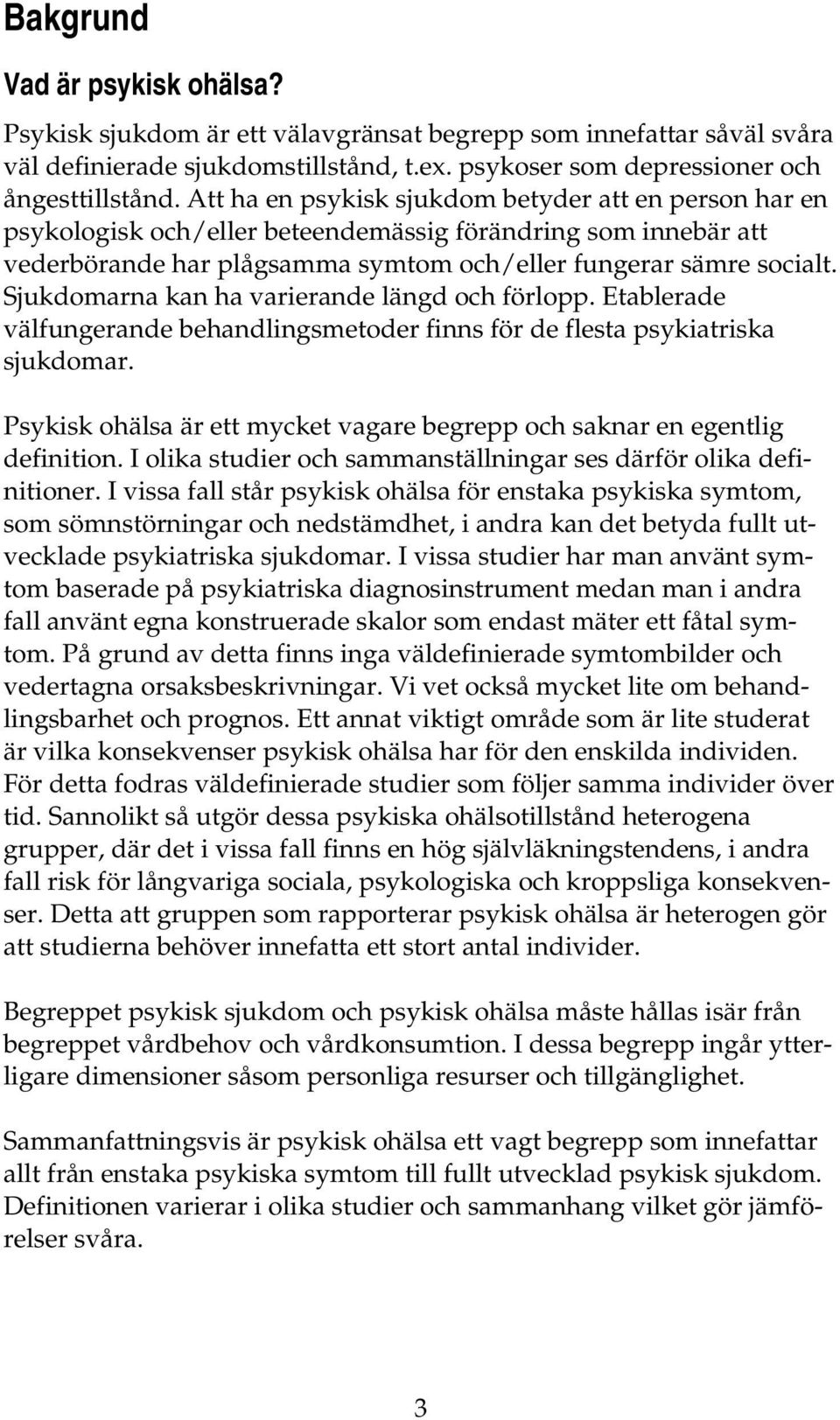 Sjukdomarna kan ha varierande längd och förlopp. Etablerade välfungerande behandlingsmetoder finns för de flesta psykiatriska sjukdomar.