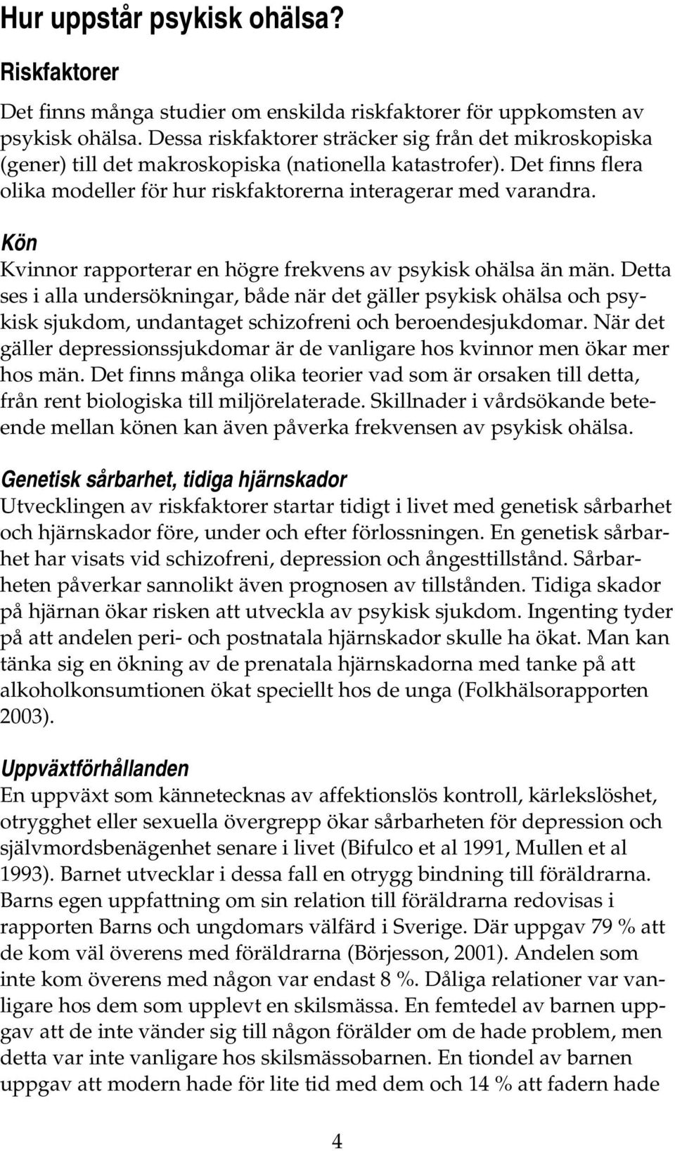 Kön Kvinnor rapporterar en högre frekvens av psykisk ohälsa än män.