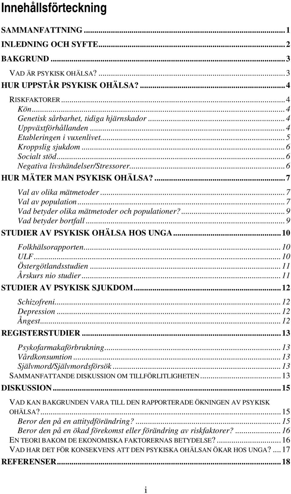 ..7 Val av population...7 Vad betyder olika mätmetoder och populationer?...9 Vad betyder bortfall...9 STUDIER AV PSYKISK OHÄLSA HOS UNGA...10 Folkhälsorapporten...10 ULF...10 Östergötlandsstudien.