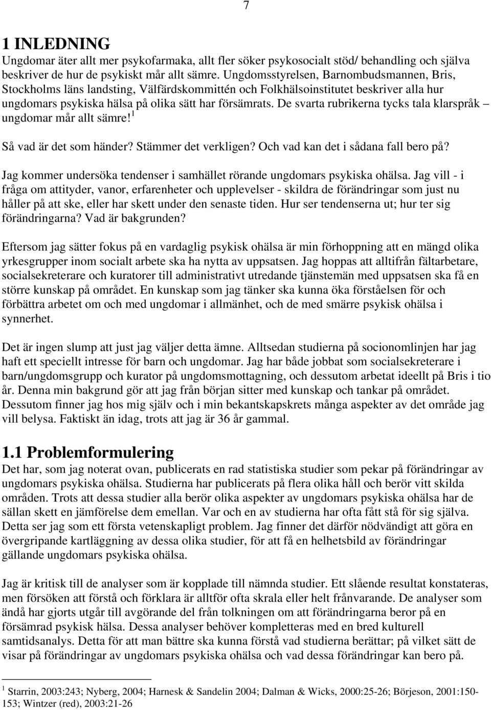 De svarta rubrikerna tycks tala klarspråk ungdomar mår allt sämre! 1 Så vad är det som händer? Stämmer det verkligen? Och vad kan det i sådana fall bero på?