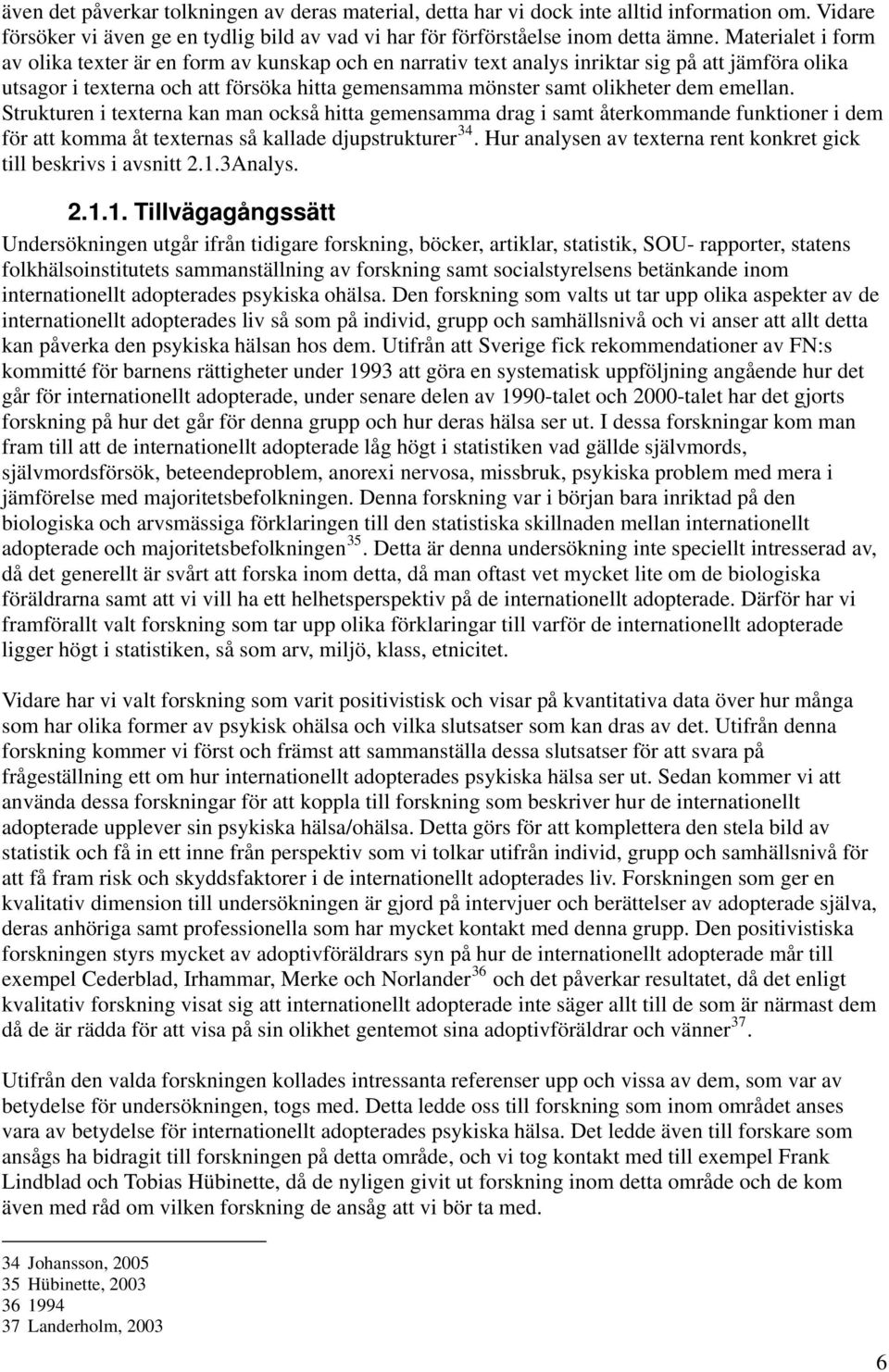 emellan. Strukturen i texterna kan man också hitta gemensamma drag i samt återkommande funktioner i dem för att komma åt texternas så kallade djupstrukturer 34.