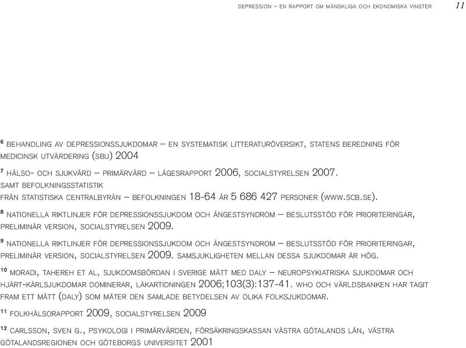 t y r e l s e n 2007. s a m t be f o l k n i n g s s tat i s t i k f r å n stat i s t i s k a ce n t r a l b y r å n b e f o l k n i n g e n 18-64 å r 5 686 427 p e r s o n e r (w w w.sc b.se).