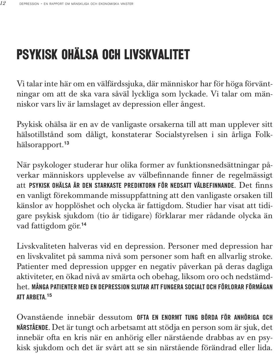 Psykisk ohälsa är en av de vanligaste orsakerna till att man upplever sitt hälsotillstånd som dåligt, konstaterar Socialstyrelsen i sin årliga Folkhälsorapport.