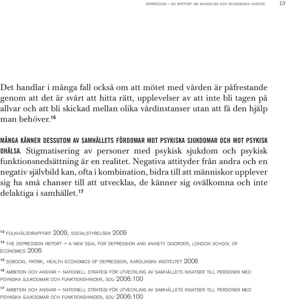 16 Många känner dessutom av samhällets fördomar mot psykiska sjukdomar och mot psykisk ohälsa. Stigmatisering av personer med psykisk sjukdom och psykisk funktionsnedsättning är en realitet.