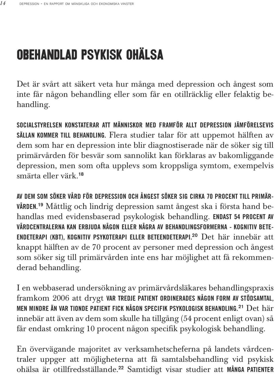 Flera studier talar för att uppemot hälften av dem som har en depression inte blir diagnostiserade när de söker sig till primärvården för besvär som sannolikt kan förklaras av bakomliggande