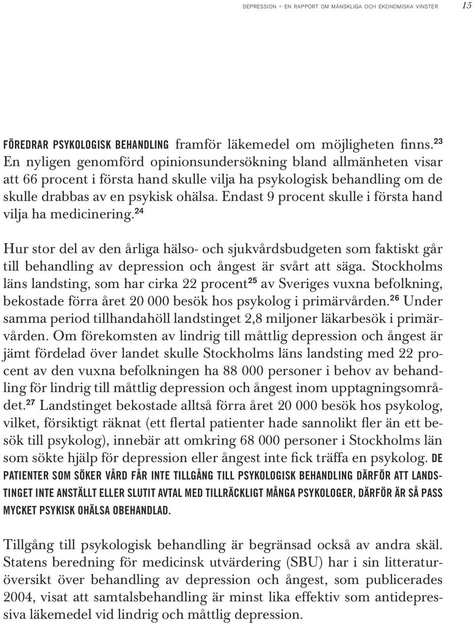 Endast 9 procent skulle i första hand vilja ha medicinering. 24 Hur stor del av den årliga hälso- och sjukvårdsbudgeten som faktiskt går till behandling av depression och ångest är svårt att säga.