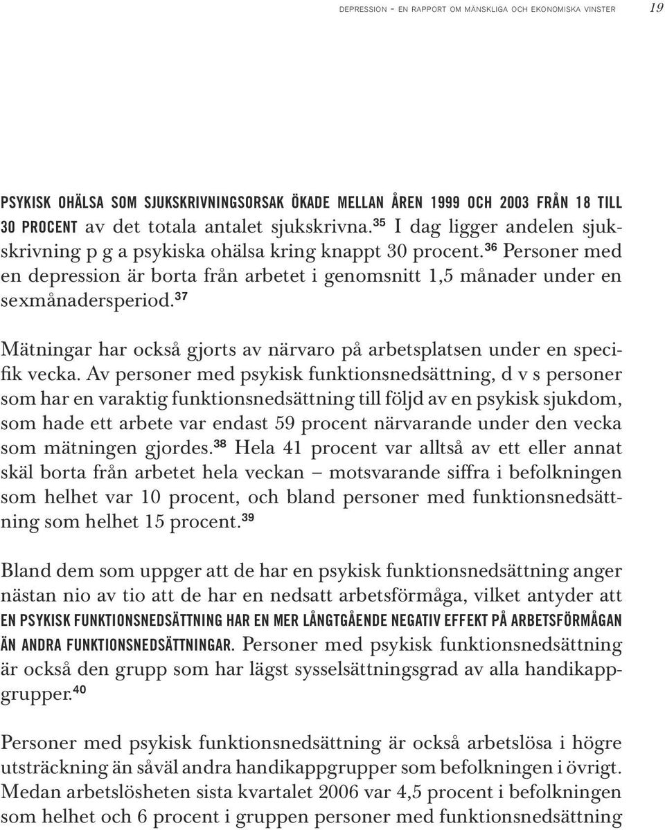 36 Personer med en depression är borta från arbetet i genomsnitt 1,5 månader under en sexmånadersperiod. 37 Mätningar har också gjorts av närvaro på arbetsplatsen under en specifik vecka.