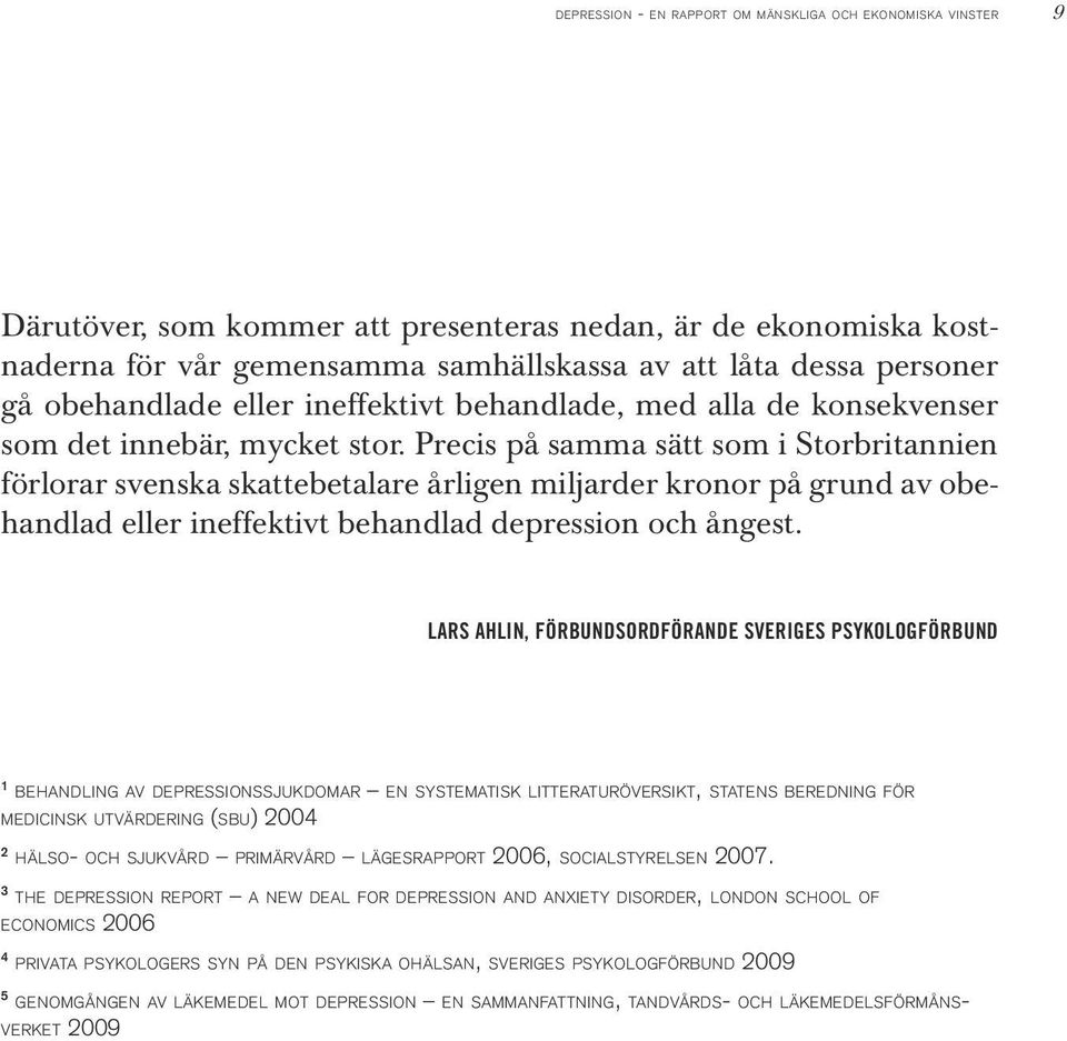 Precis på samma sätt som i Storbritannien förlorar svenska skattebetalare årligen miljarder kronor på grund av obehandlad eller ineffektivt behandlad depression och ångest.