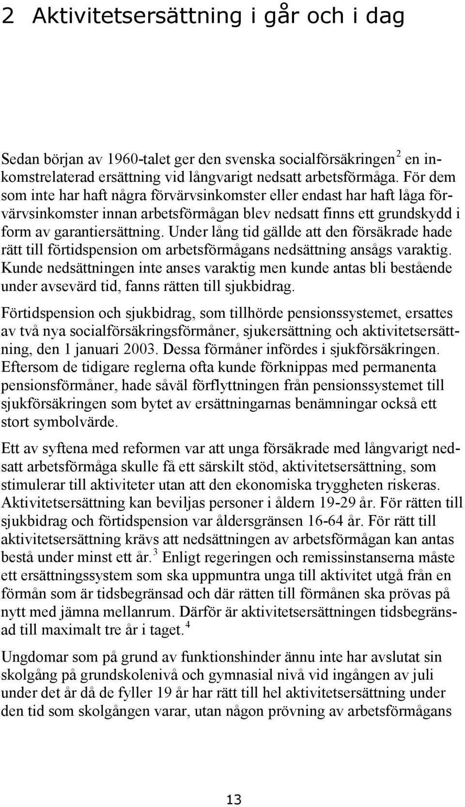 Under lång tid gällde att den försäkrade hade rätt till förtidspension om arbetsförmågans nedsättning ansågs varaktig.