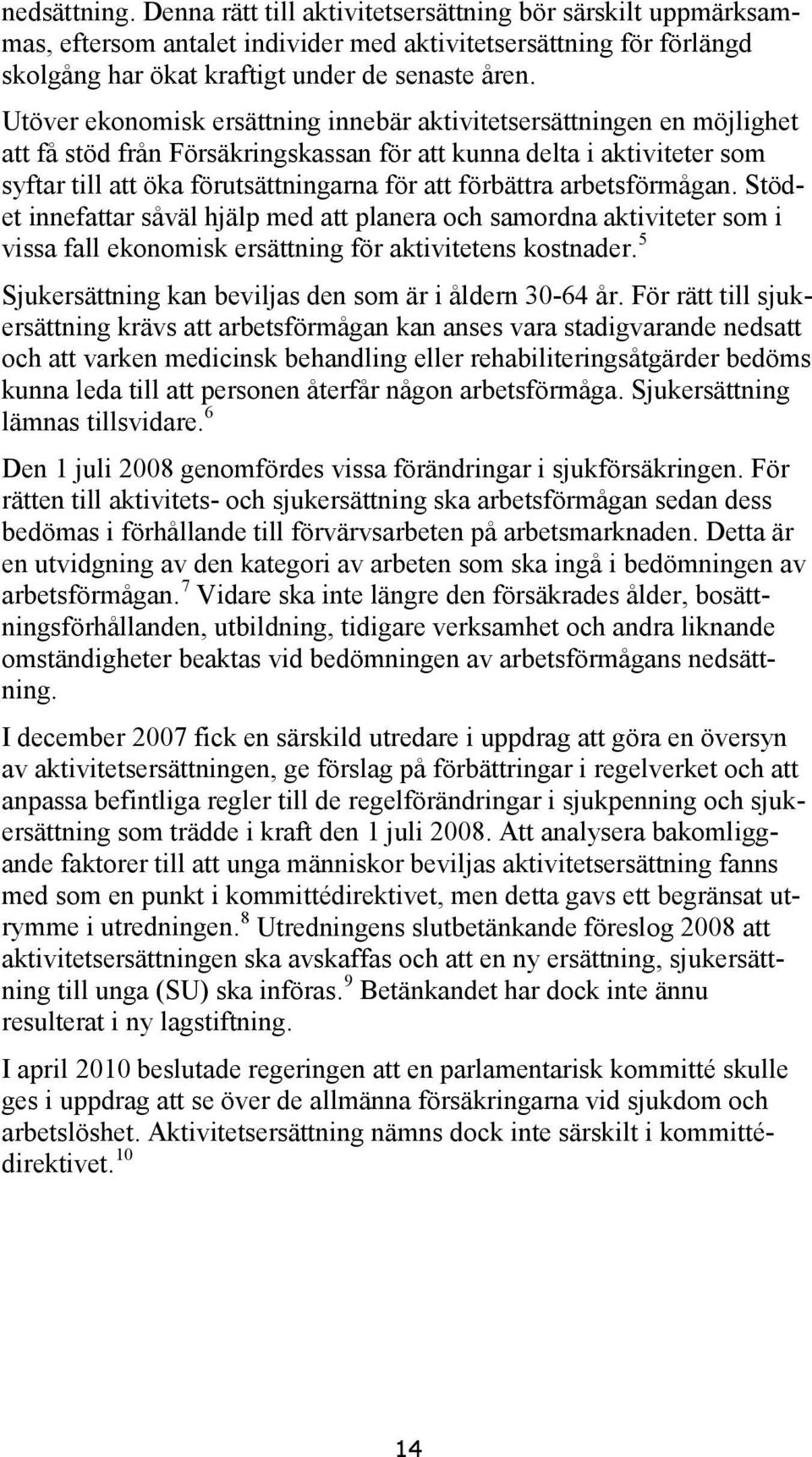 förbättra arbetsförmågan. Stödet innefattar såväl hjälp med att planera och samordna aktiviteter som i vissa fall ekonomisk ersättning för aktivitetens kostnader.