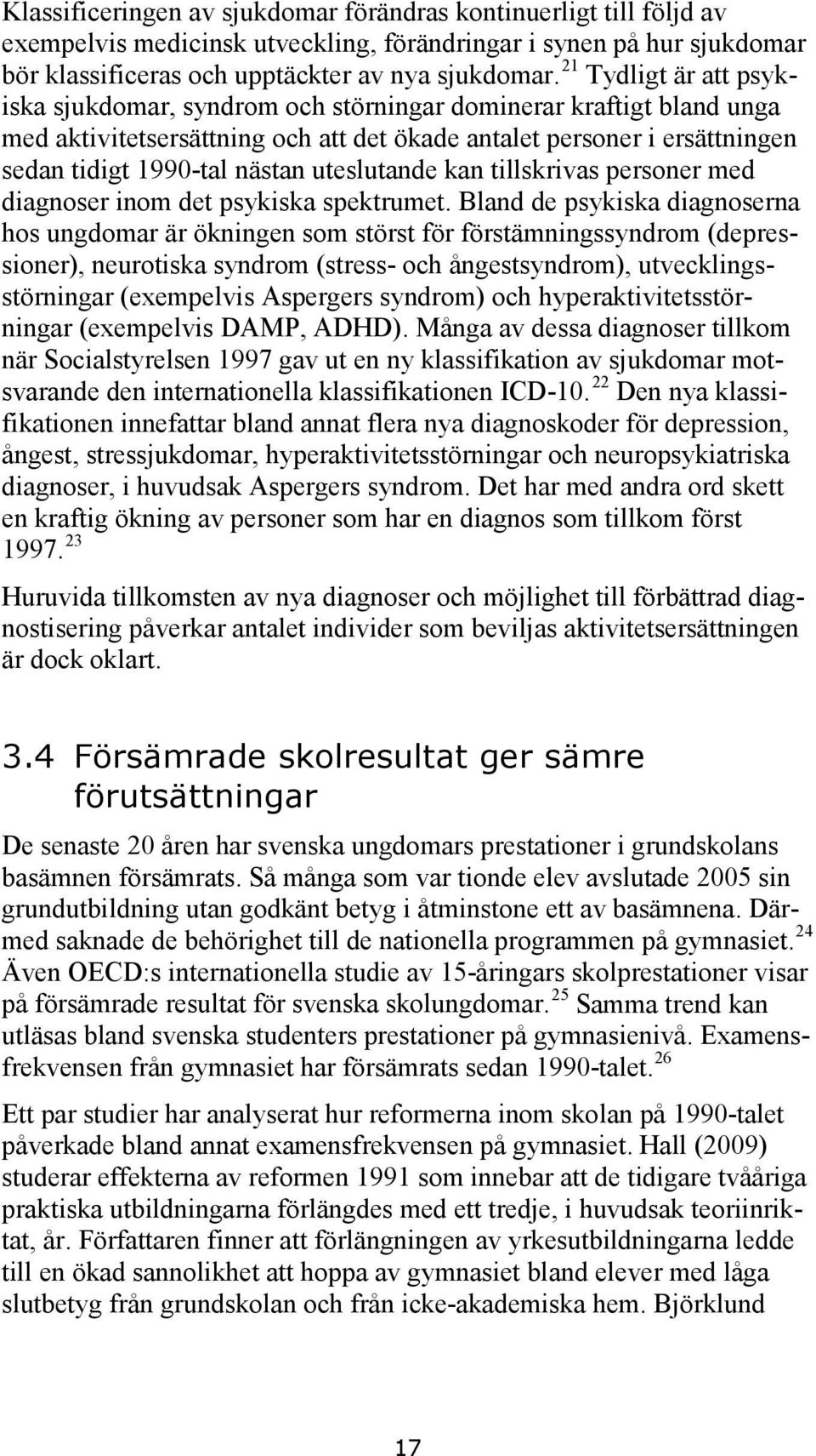 uteslutande kan tillskrivas personer med diagnoser inom det psykiska spektrumet.