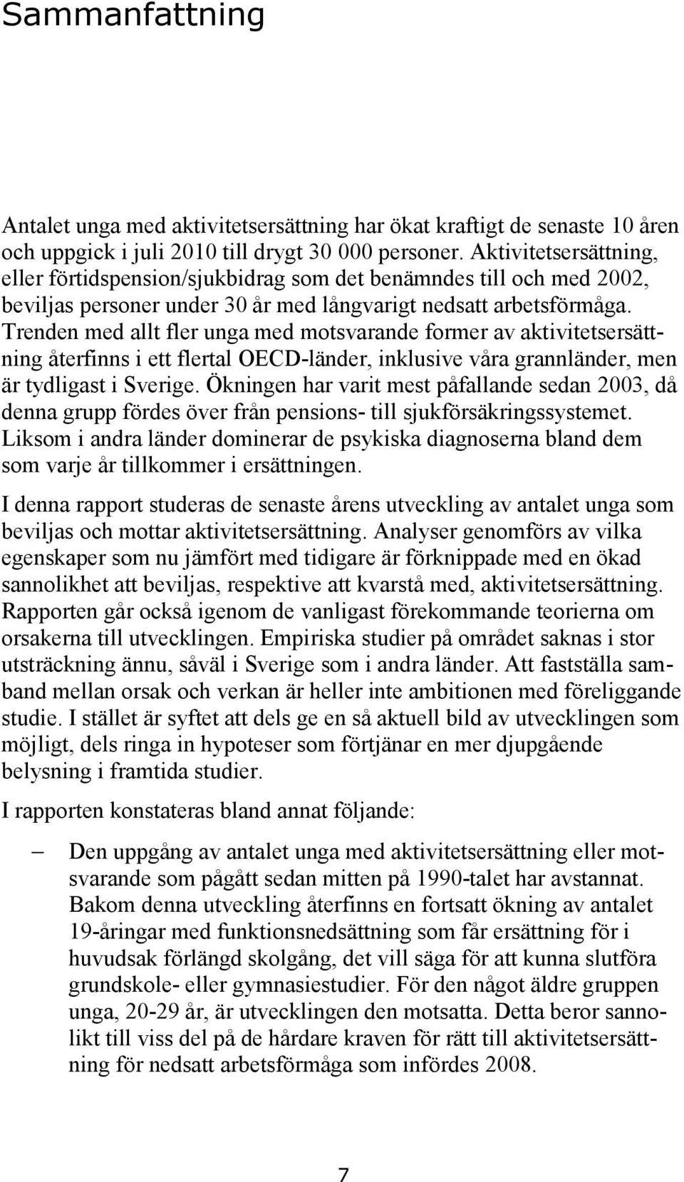 Trenden med allt fler unga med motsvarande former av aktivitetsersättning återfinns i ett flertal OECD-länder, inklusive våra grannländer, men är tydligast i Sverige.