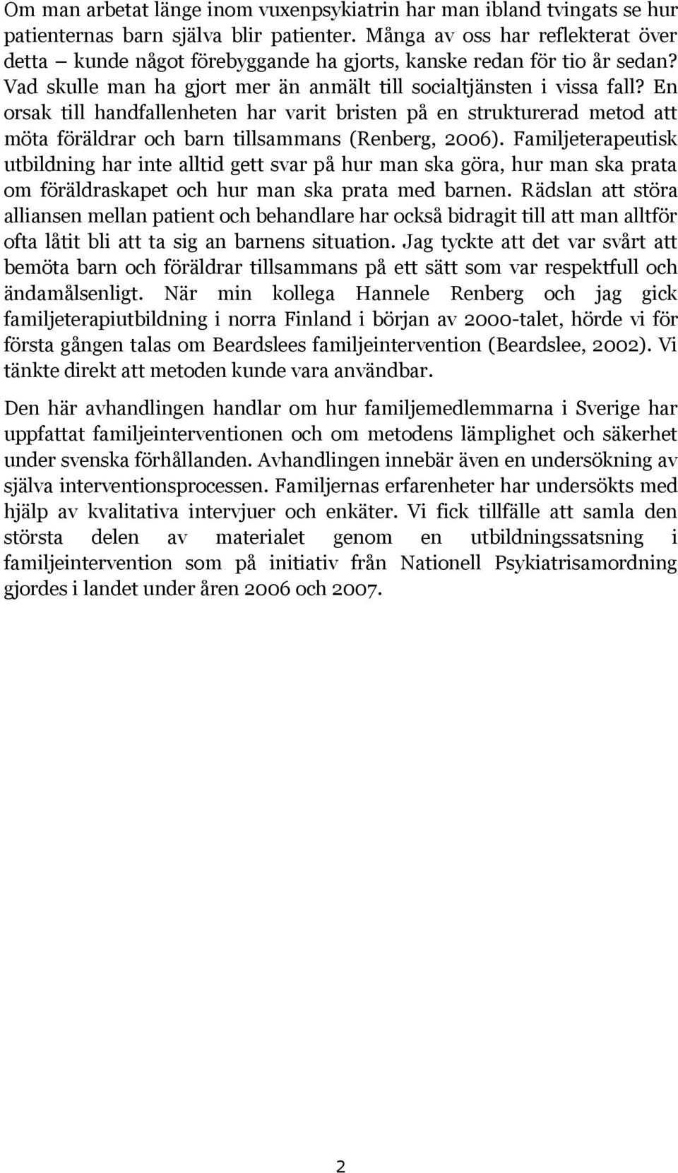 En orsak till handfallenheten har varit bristen på en strukturerad metod att möta föräldrar och barn tillsammans (Renberg, 2006).