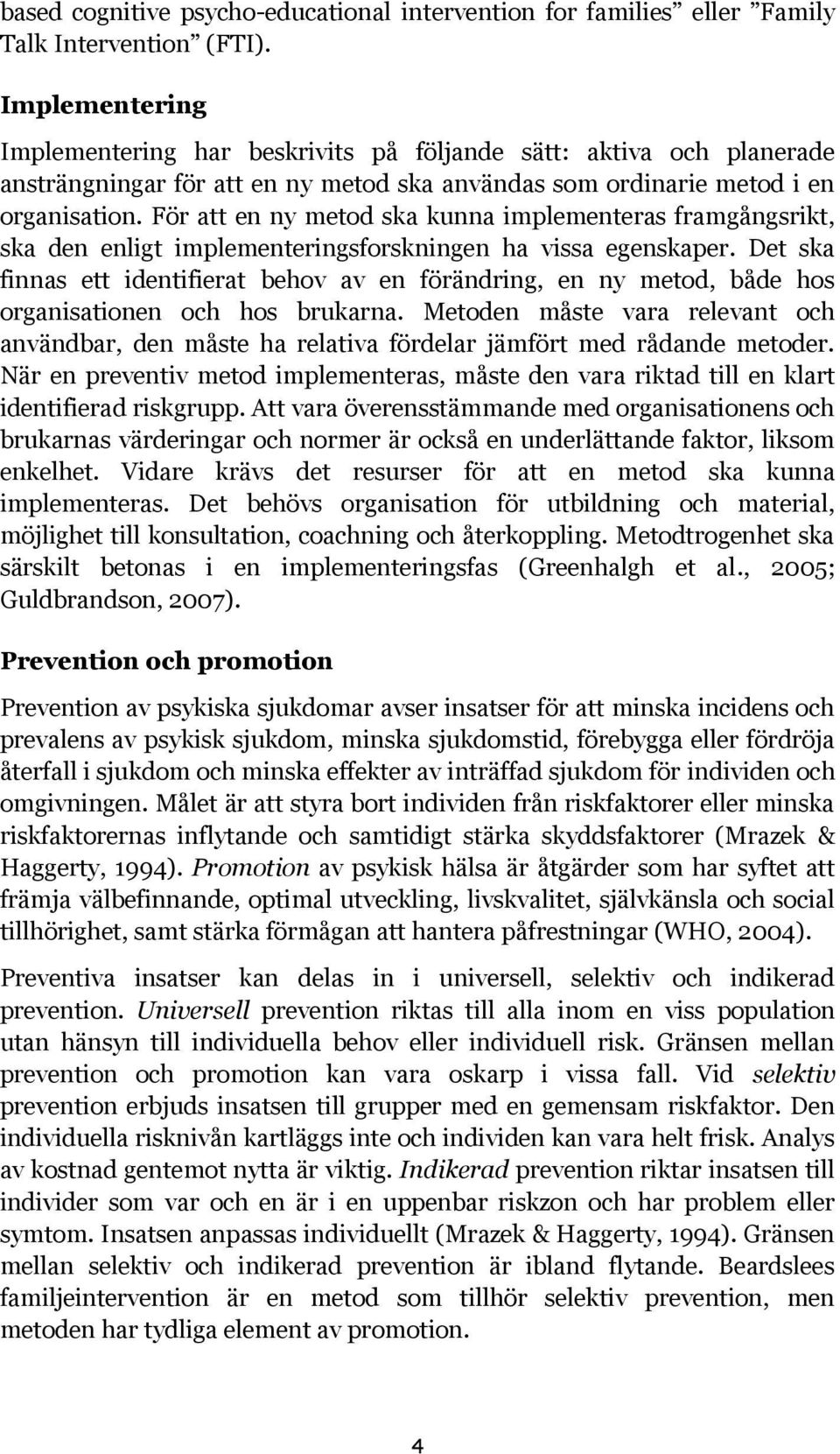 För att en ny metod ska kunna implementeras framgångsrikt, ska den enligt implementeringsforskningen ha vissa egenskaper.