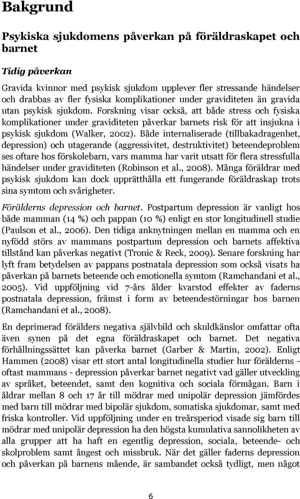 Forskning visar också, att både stress och fysiska komplikationer under graviditeten påverkar barnets risk för att insjukna i psykisk sjukdom (Walker, 2002).