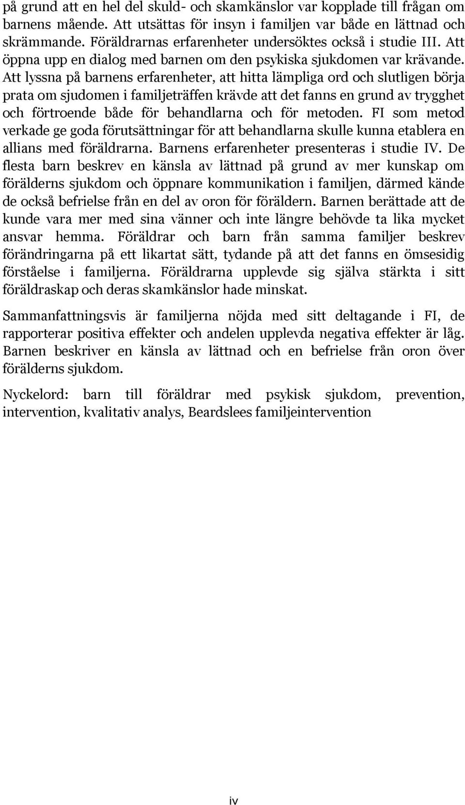 Att lyssna på barnens erfarenheter, att hitta lämpliga ord och slutligen börja prata om sjudomen i familjeträffen krävde att det fanns en grund av trygghet och förtroende både för behandlarna och för