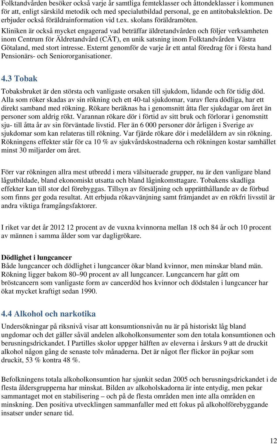 Kliniken är också mycket engagerad vad beträffar äldretandvården och följer verksamheten inom Centrum för Äldretandvård (CÄT), en unik satsning inom Folktandvården Västra Götaland, med stort intresse.