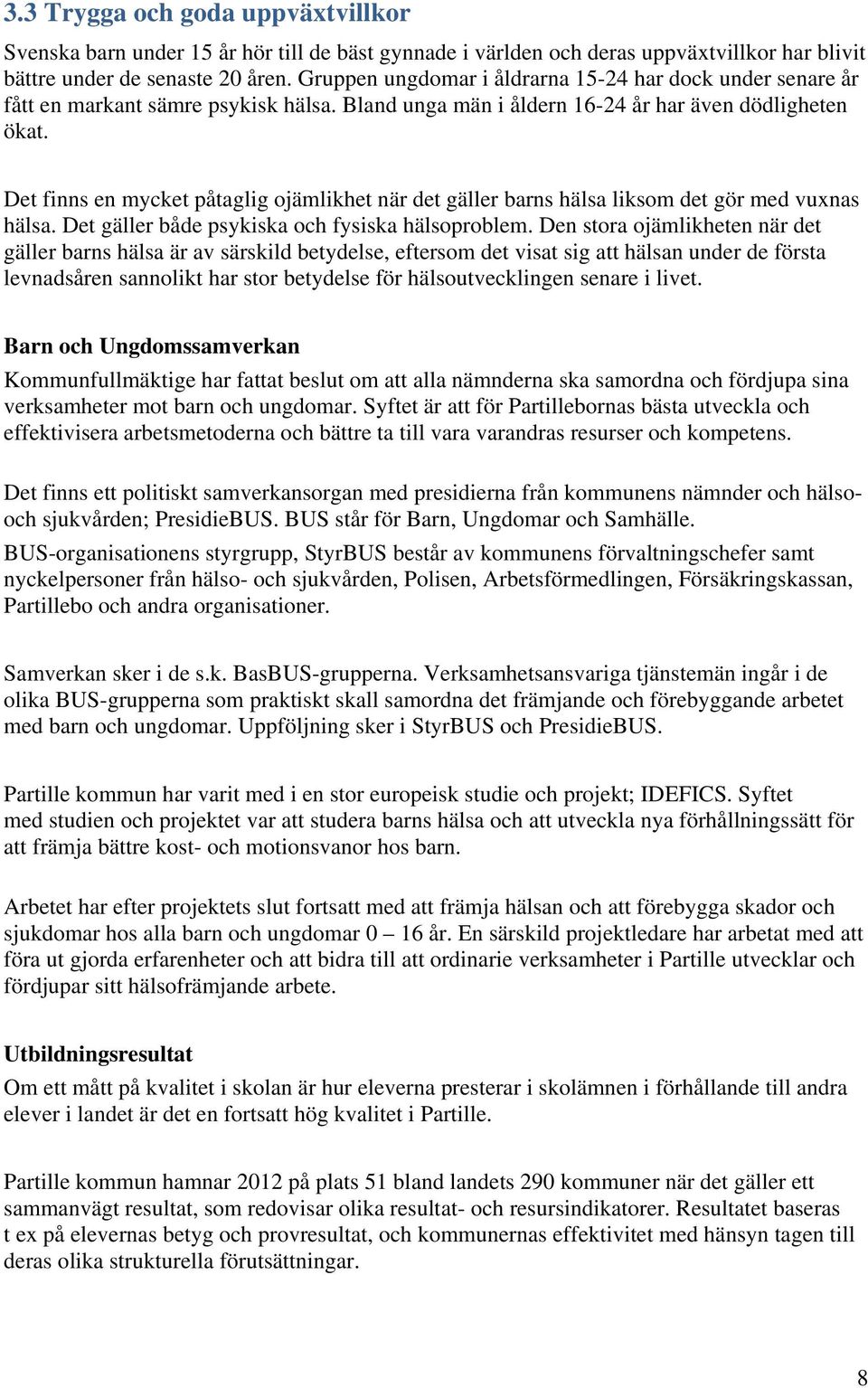 Det finns en mycket påtaglig ojämlikhet när det gäller barns hälsa liksom det gör med vuxnas hälsa. Det gäller både psykiska och fysiska hälsoproblem.