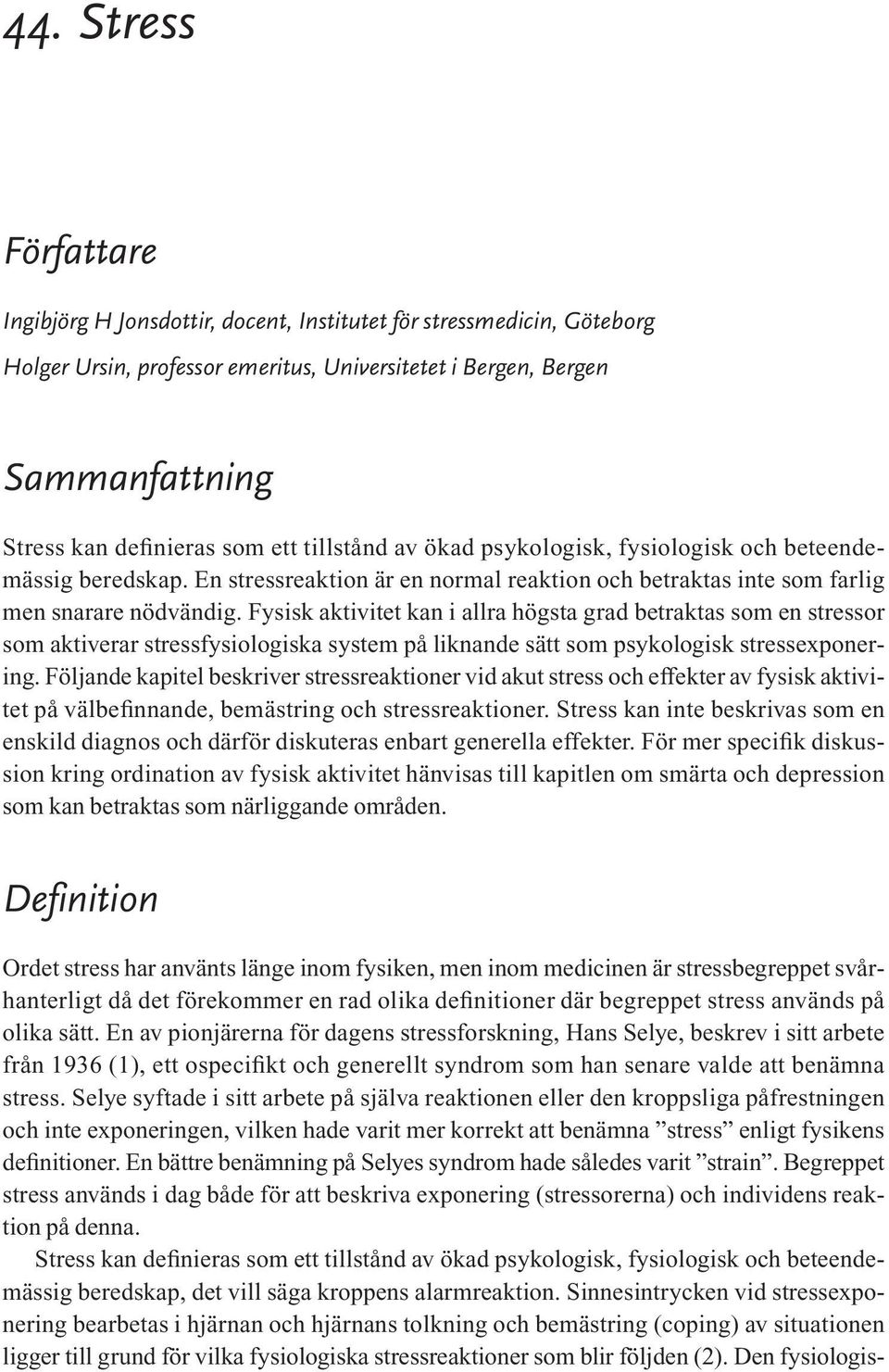 Fysisk aktivitet kan i allra högsta grad betraktas som en stressor som aktiverar stressfysiologiska system på liknande sätt som psykologisk stressexponering.