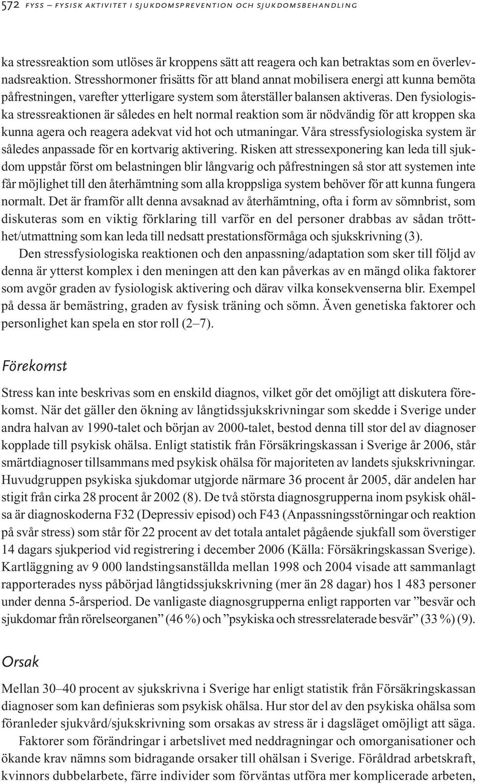 Den fysiologiska stressreaktionen är således en helt normal reaktion som är nödvändig för att kroppen ska kunna agera och reagera adekvat vid hot och utmaningar.