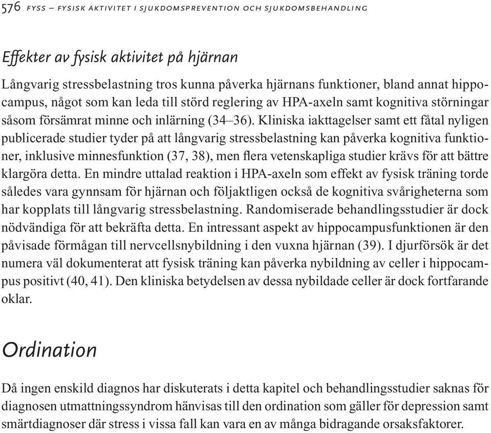 Kliniska iakttagelser samt ett fåtal nyligen publicerade studier tyder på att långvarig stressbelastning kan påverka kognitiva funktioner, inklusive minnesfunktion (37, 38), men flera vetenskapliga