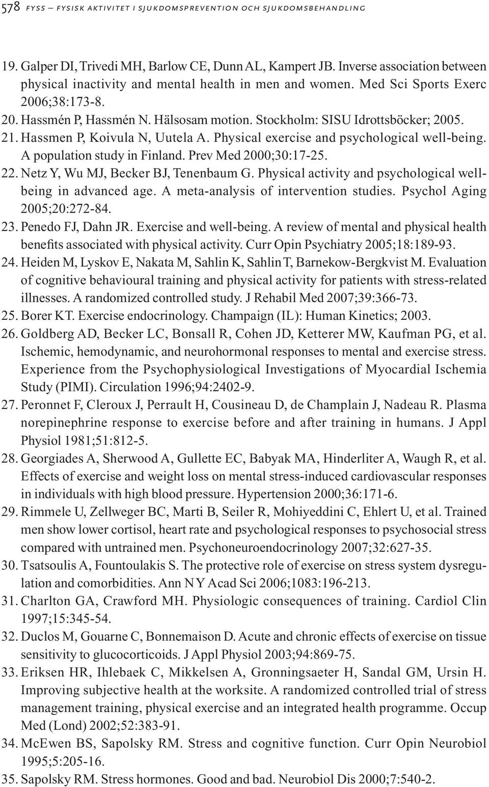 21. Hassmen P, Koivula N, Uutela A. Physical exercise and psychological well-being. A population study in Finland. Prev Med 2000;30:17-25. 22. Netz Y, Wu MJ, Becker BJ, Tenenbaum G.