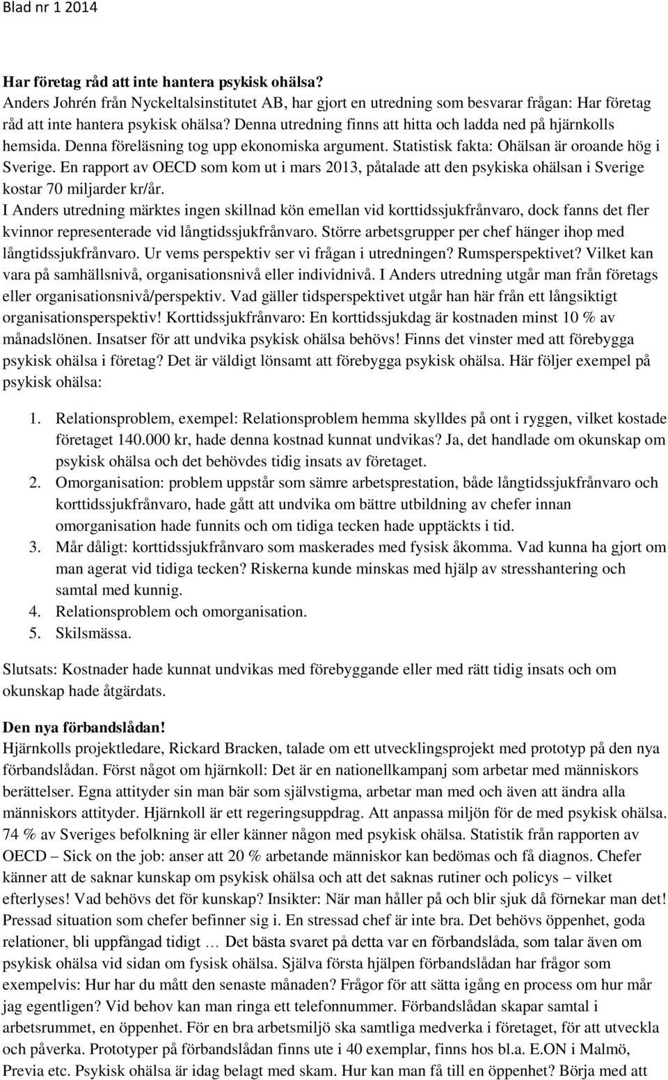 En rapport av OECD som kom ut i mars 2013, påtalade att den psykiska ohälsan i Sverige kostar 70 miljarder kr/år.