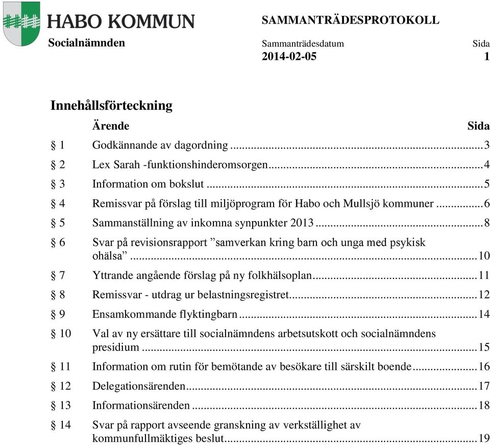 .. 8 6 Svar på revisionsrapport samverkan kring barn och unga med psykisk ohälsa... 10 7 Yttrande angående förslag på ny folkhälsoplan... 11 8 Remissvar - utdrag ur belastningsregistret.