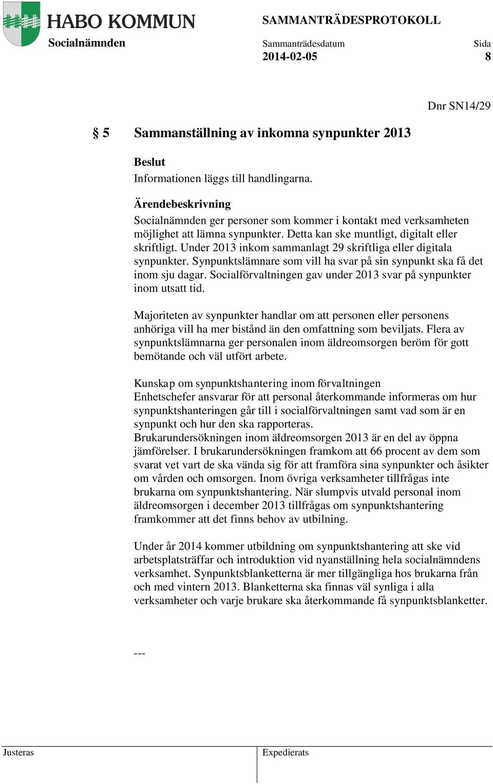 Socialförvaltningen gav under 2013 svar på synpunkter inom utsatt tid. Majoriteten av synpunkter handlar om att personen eller personens anhöriga vill ha mer bistånd än den omfattning som beviljats.