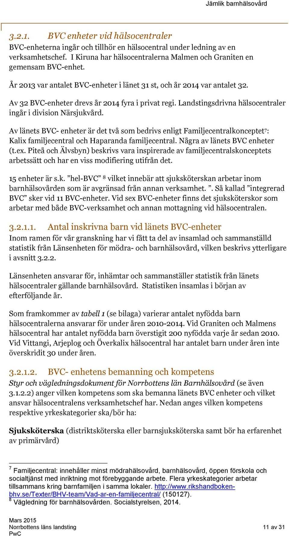 Av länets BVC- enheter är det två som bedrivs enligt Familjecentralkonceptet 7 : Kalix familjecentral och Haparanda familjecentral. Några av länets BVC enheter (t.ex.