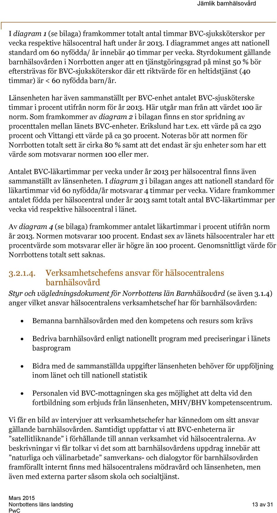 Styrdokument gällande barnhälsovården i Norrbotten anger att en tjänstgöringsgrad på minst 50 % bör eftersträvas för BVC-sjuksköterskor där ett riktvärde för en heltidstjänst (40 timmar) är < 60
