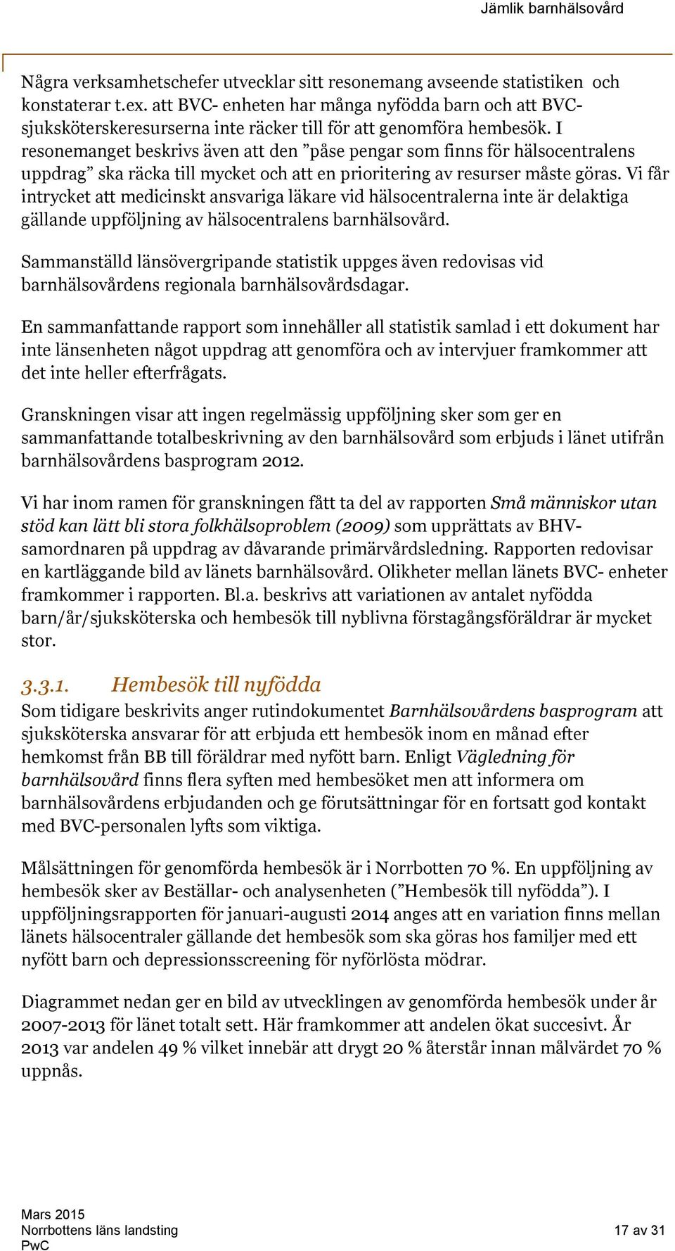 I resonemanget beskrivs även att den påse pengar som finns för hälsocentralens uppdrag ska räcka till mycket och att en prioritering av resurser måste göras.