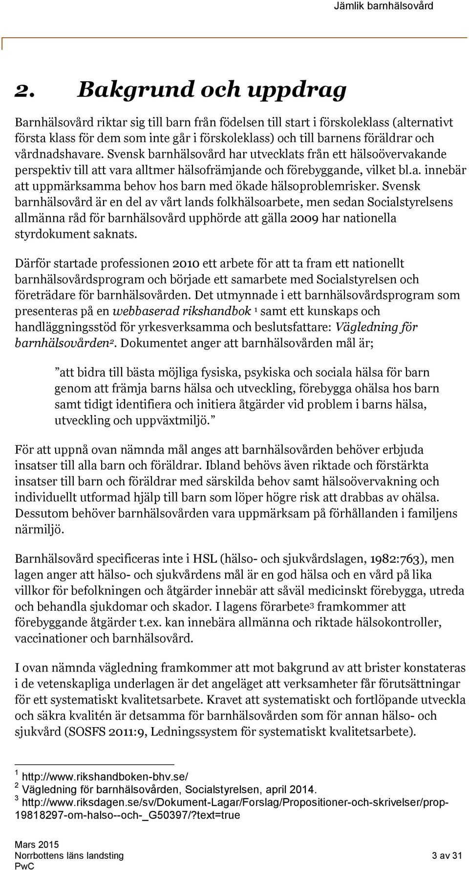 Svensk barnhälsovård är en del av vårt lands folkhälsoarbete, men sedan Socialstyrelsens allmänna råd för barnhälsovård upphörde att gälla 2009 har nationella styrdokument saknats.